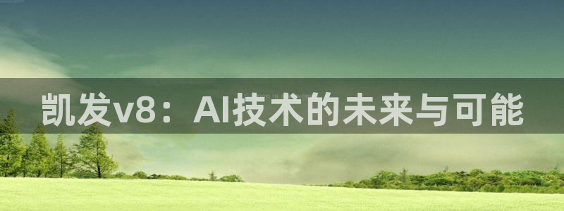 极悦娱乐强制退款流程详解：凯发v8：AI技术的未来与可能