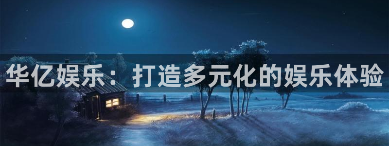 极悦娱乐：华亿娱乐：打造多元化的娱乐体验