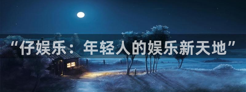 极悦娱乐在线预测：“仔娱乐：年轻人的娱乐新天地”