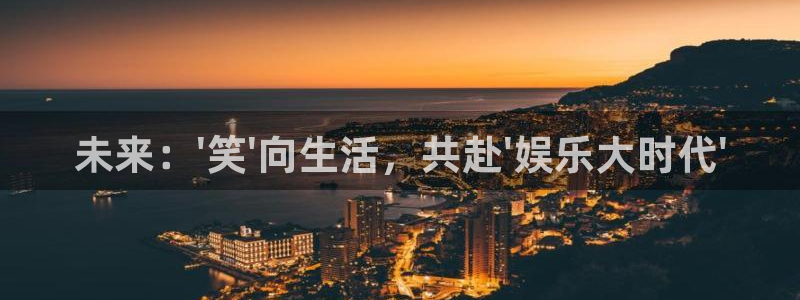 极悦娱乐游戏：未来：\'笑\'向生活，共赴\'娱乐大时代\'
