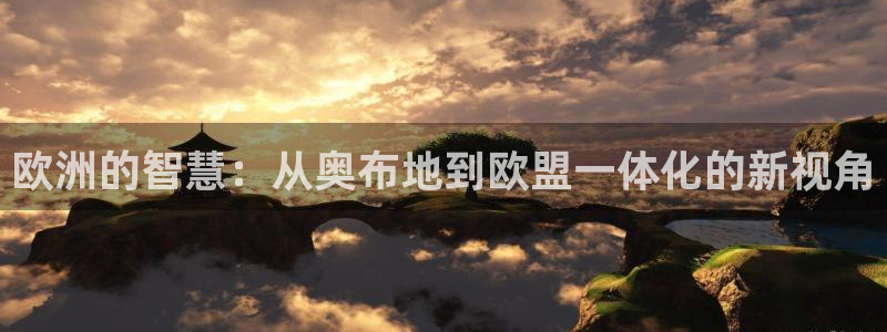 极悦娱乐加拿大：欧洲的智慧：从奥布地到欧盟一体化的新视角